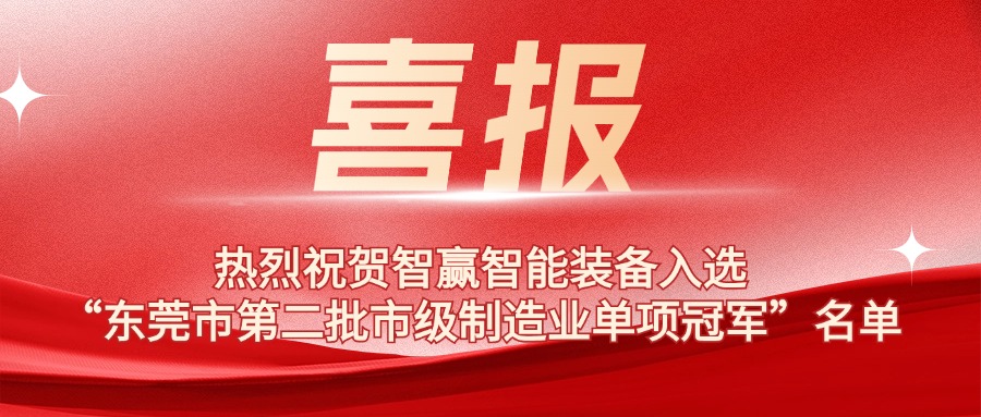 熱烈祝賀智贏智能裝備入選“東莞市第二批市級(jí)制造業(yè)單項(xiàng)冠軍”名單